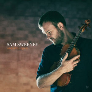 SAM SWEENEY - UNEARTH REPEAT