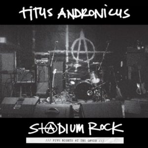 TITUS ANDRONICUS - S+@DIUM ROCK : FIVE NIGHTS AT THE OPERA