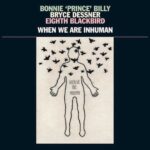 BONNIE 'PRINCE' BILLY & BRYCE DESSNER & EIGHTH BLA - WHEN WE ARE INHUMAN Vinyl Record
