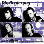 DIE REGIERUNG - So Allein & 80Er Kassettenaufnahmen