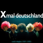 XMAL DEUTSCHLAND - EARLY SINGLES (1981-1982)