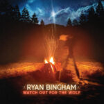 RYAN BINGHAM - WATCH OUT FOR THE WOLF