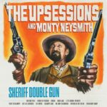 The Upsessions & Monty Neysmith - Sheriff Double Gun