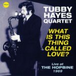 TUBBY HAYES QUARTET - What Is This Thing Called Love? - Live At The Hopbine 1969