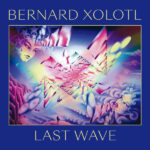 XOLOTL  BERNARD - LAST WAVE