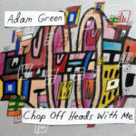 Adam Green - Chop Heads off with Me
