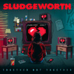 SLUDGEWORTH - TOGETHER NOT TOGETHER