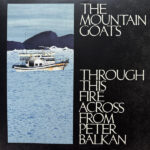 THE MOUNTAIN GOATS - THROUGH THIS FIRE ACROSS FROM PETER BALKAN (IN
