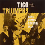 TICO & THE TRIUMPHS - Here Comes The Garbage Man