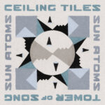 SUN ATOMS - CEILING TILES/TOWER OF SONG (I