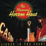 REVEREND HORTON HEAT - LIQUOR IN THE FRONT
