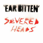 SEVERED HEADS - EAR BITTEN