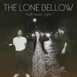 THE LONE BELLOW - HALF MOON LIGHT