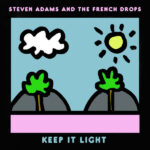 STEVEN ADAMS AND THE FRENCH DROPS - KEEP IT LIGHT