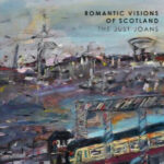 THE JUST JOANS - ROMANTIC VISIONS OF SCOTLAND