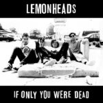 THE LEMONHEADS - IF ONLY YOU WERE DEAD