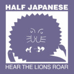 HALF JAPANESE - HEAR THE LIONS ROAR