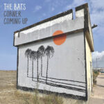 THE BATS - CORNER COMING UP