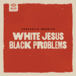 FANTASTIC NEGRITO - WHITE JESUS BLACK PROBLEMS