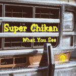 SUPER CHIKAN - WHAT YOU SEE