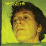 ROBERT POLLARD - From A Compound Eye