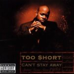 TOO SHORT - CAN'T STAY AWAY