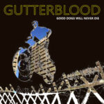 GUTTERBLOOD - GOOD DOGS WILL NEVER DIE