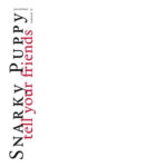 SNARKY PUPPY - TELL YOUR FRIENDS - 10 YEAR AN