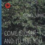 ASTRO SONIC - COME CLOSER AND I'LL TELL YOU Vinyl Record