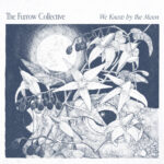 THE FURROW COLLECTIVE - WE KNOW BY THE MOON