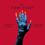 THE FLESH EATERS - A MINUTE TO PRAY A SECOND TO DIE