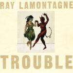 RAY LAMONTAGNE - TROUBLE