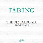 The Gesualdo Six Owain Park - Fading: 9 Centuries of Choral Meditation & Reflection