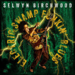SELWYN BIRCHWOOD - Electric Swamp Funkin Blues