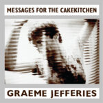 GRAEME JEFFERIES - Messages For The Cakekitchen