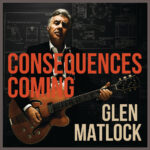 GLEN MATLOCK - Consequences Coming