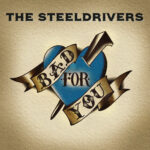 STEELDRIVERS - Bad For You