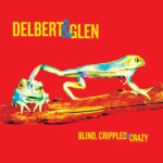 DELBERT & GLEN - Blind Crippled & Crazy