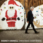 RODNEY CROWELL - Christmas Everywhere
