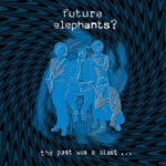 FUTURE ELEPHANTS? - The Past Was A Blast