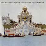 THE MAGNETIC FIELDS - THE HOUSE OF TOMORROW