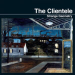 THE CLIENTELE - STRANGE GEOMETRY (REISSUE)