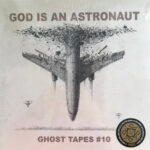 GOD IS AN ASTRONAUT - GHOST TAPES #10