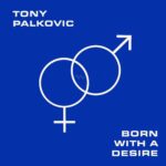 TONY PALKOVIC - BORN WITH A DESIRE