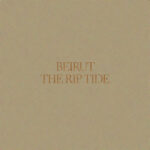 BEIRUT - THE RIP TIDE
