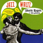 SHORTY ROGERS & HIS GIANTS - JAZZ WALTZ