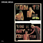 DREAM_MEGA - CONTROL / YOU ARE NOT THE CENTER