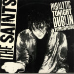 THE SAINTS - PARALYTIC TONIGHT, DUBLIN TOMORROW