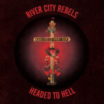 RIVER CITY REBELS - Headed To Hell