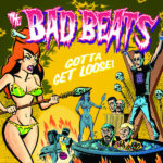THE BAD BEATS - GOTTA GET LOOSE